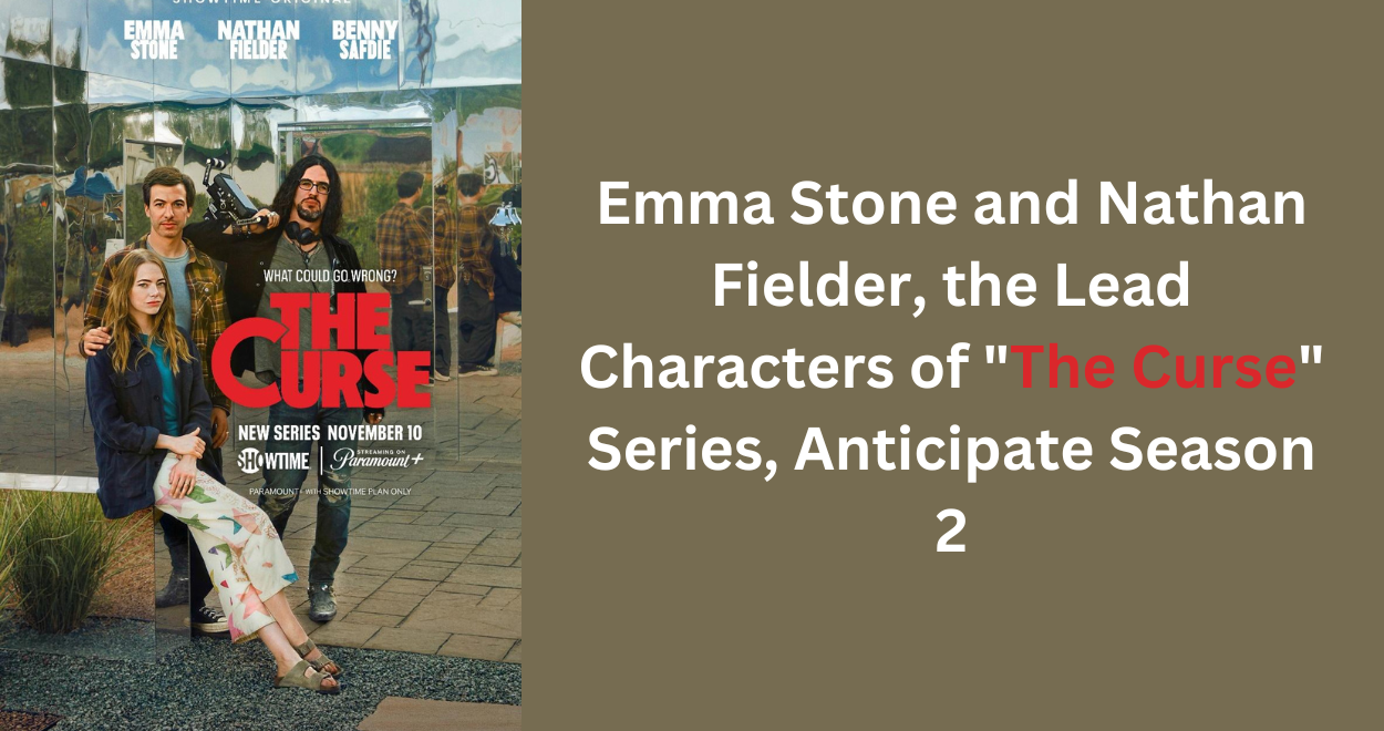 Emma Stone and Nathan Fielder, the Lead Characters of “The Curse” Series, Anticipate Season 2
