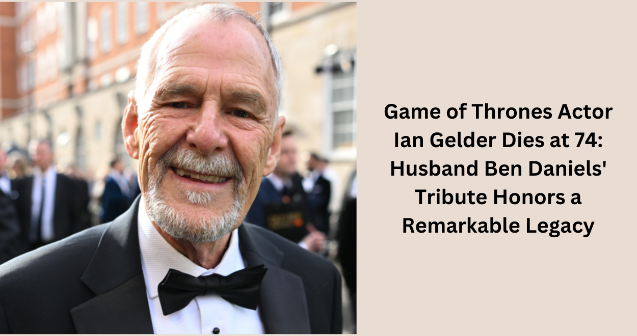 Game of Thrones Actor Ian Gelder Dies at 74: Husband Ben Daniels’ Tribute Honors a Remarkable Legacy