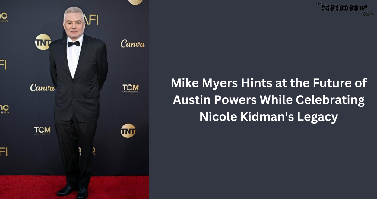 Mike Myers Hints at the Future of Austin Powers While Celebrating Nicole Kidman's Legacy