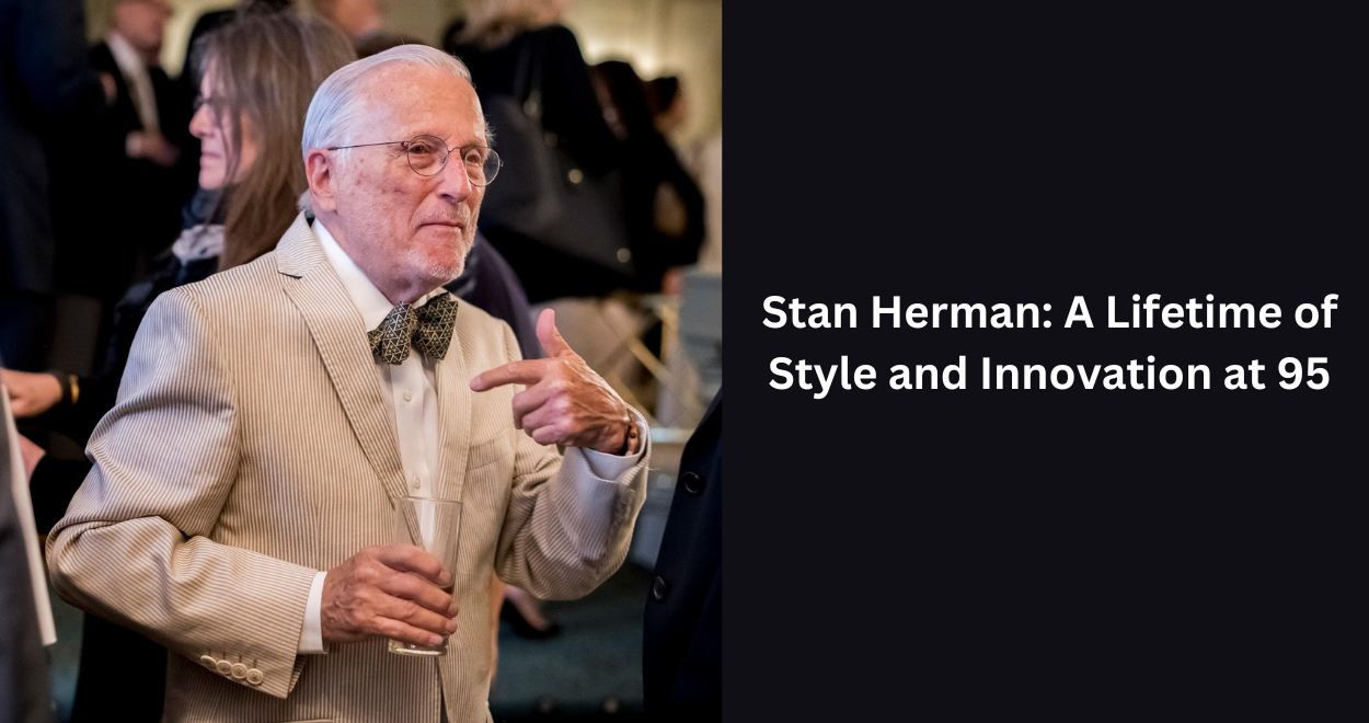 Stan Herman: A Lifetime of Style and Innovation at 95