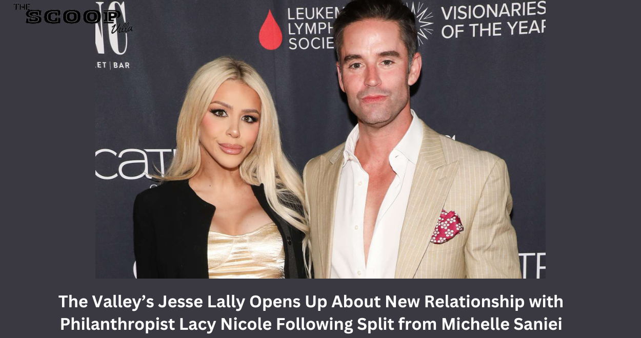 The Valley’s Jesse Lally Opens Up About New Relationship with Philanthropist Lacy Nicole Following Split from Michelle Saniei