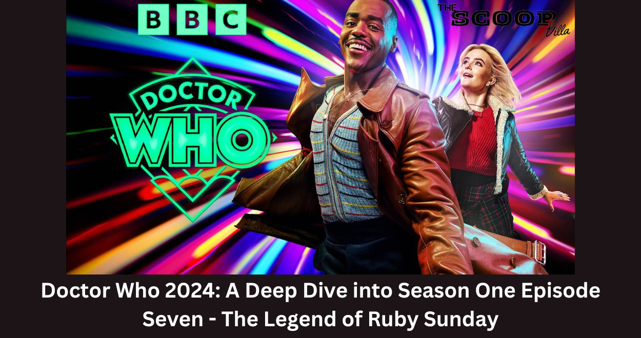 Doctor Who 2024: A Deep Dive into Season One Episode Seven – The Legend of Ruby Sunday