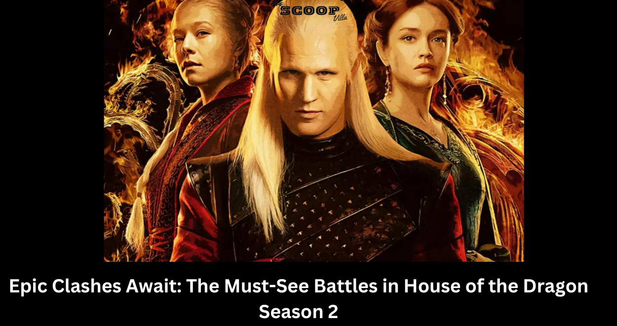 Epic Clashes Await: The Must-See Battles in House of the Dragon Season 2