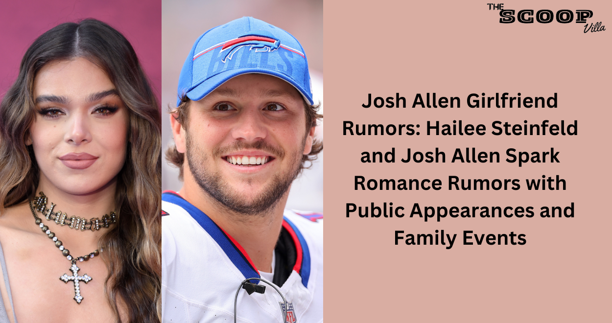 Josh Allen Girlfriend Rumors: Hailee Steinfeld and Josh Allen Spark Romance Rumors with Public Appearances and Family Events