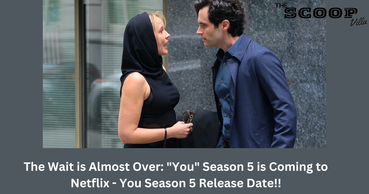 The Wait is Almost Over: “You” Season 5 is Coming to Netflix – You Season 5 Release Date!!