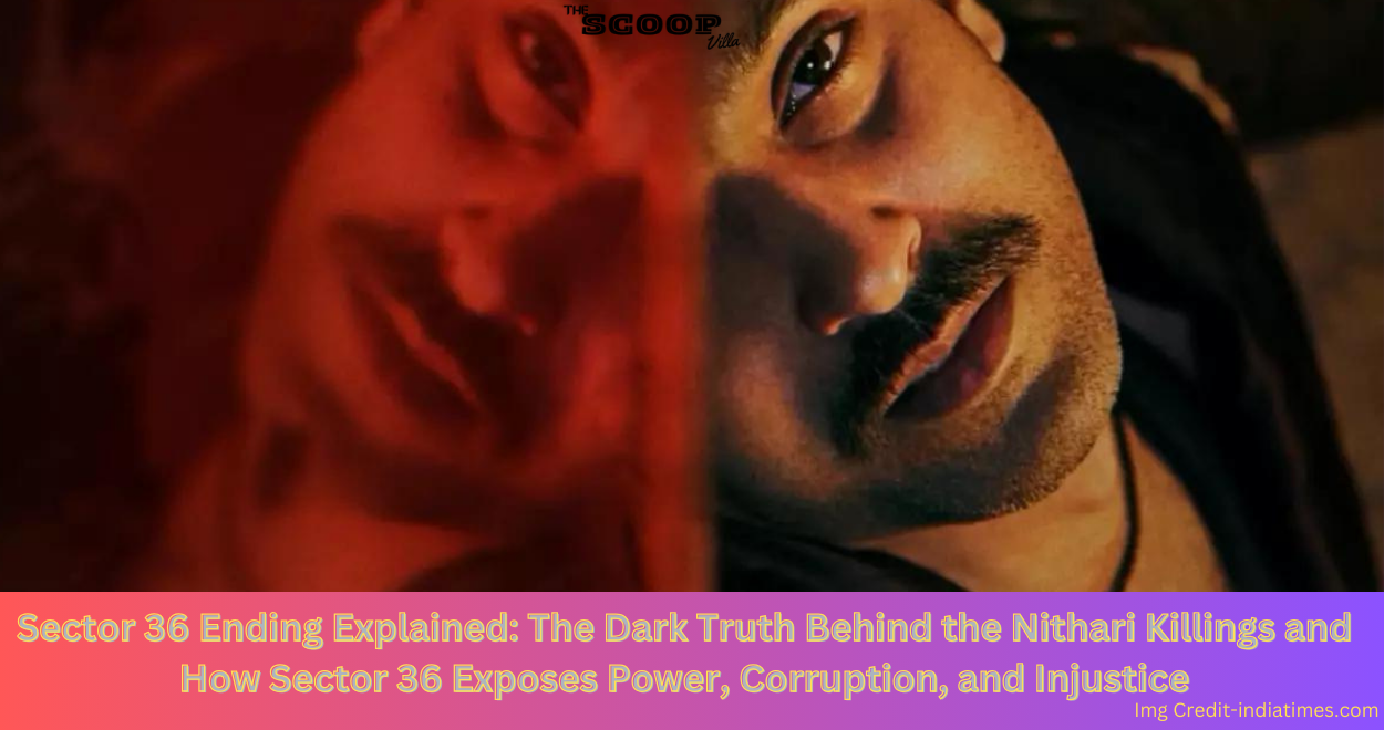 Sector 36 Ending Explained: The Dark Truth Behind the Nithari Killings and How Sector 36 Exposes Power, Corruption, and Injustice