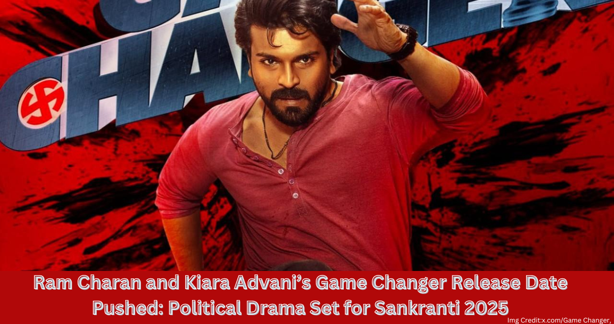 Ram Charan and Kiara Advani’s Game Changer Release Date Pushed: Political Drama Set for Sankranti 2025