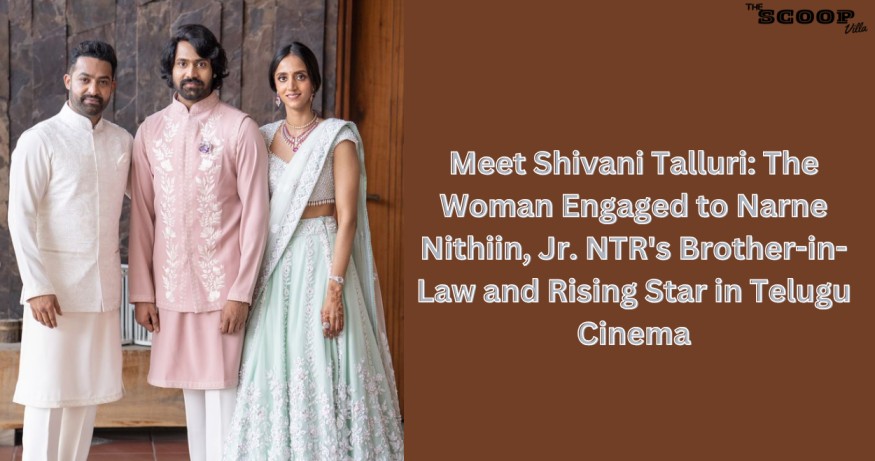 Meet Shivani Talluri: The Woman Engaged to Narne Nithiin, Jr. NTR’s Brother-in-Law and Rising Star in Telugu Cinema