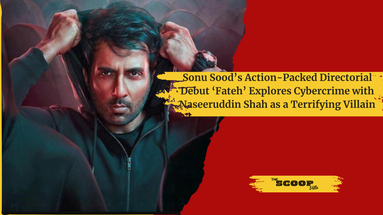 Sonu Sood’s Action-Packed Directorial Debut ‘Fateh’ Explores Cybercrime with Naseeruddin Shah as a Terrifying Villain