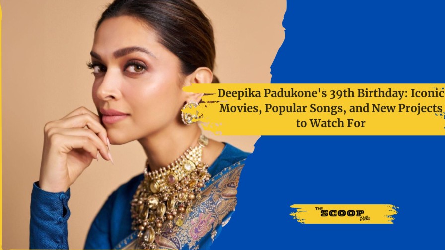 Deepika Padukone's 39th Birthday- Iconic Movies, Popular Songs, and New Projects to Watch For