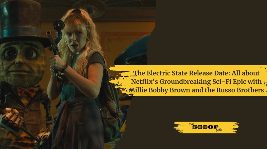 The Electric State Release Date:  All about Netflix's Groundbreaking Sci-Fi Epic with Millie Bobby Brown and the Russo Brothers