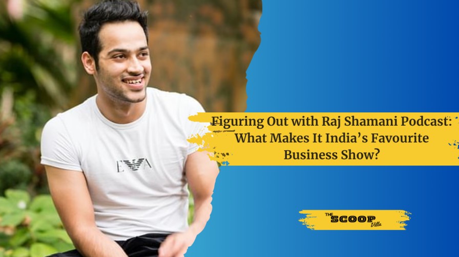 Figuring Out with Raj Shamani Podcast: What Makes It India’s Favourite Business Show?