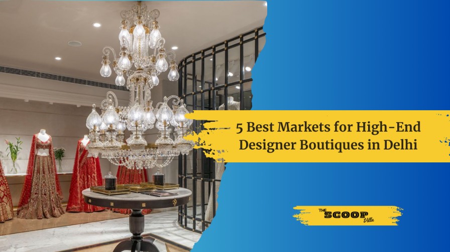 5 Best Markets for High-End Designer Boutiques in Delhi