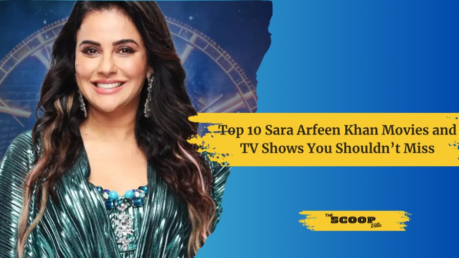 Top 10 Sara Arfeen Khan Movies and TV Shows You Shouldn’t Miss